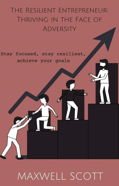 The Resilient Entrepreneur: Thriving in the Face of Adversity(Kobo/電子書)