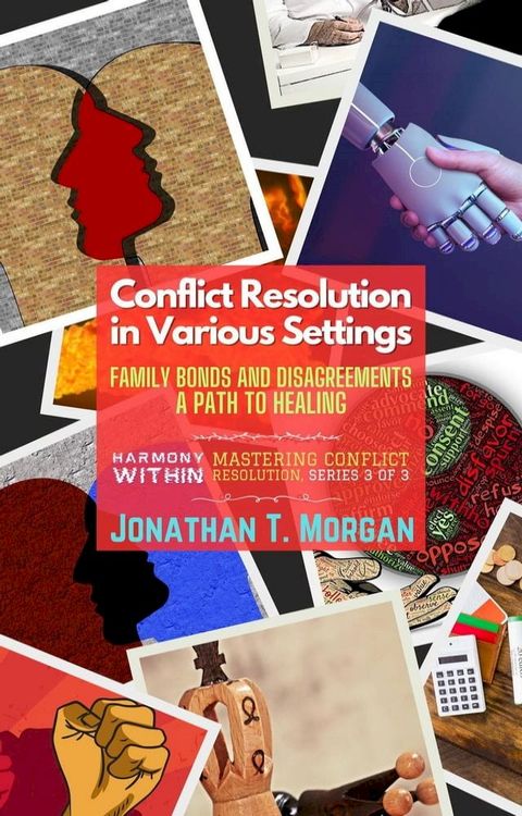 Conflict Resolution in Various Settings: Family Bonds and Disagreements: A Path to Healing(Kobo/電子書)