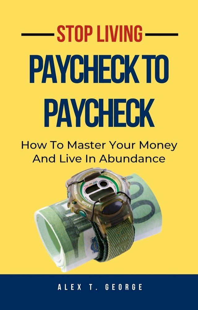  Stop Living Paycheck To Paycheck: How To Master Your Money And Live In Abundance(Kobo/電子書)