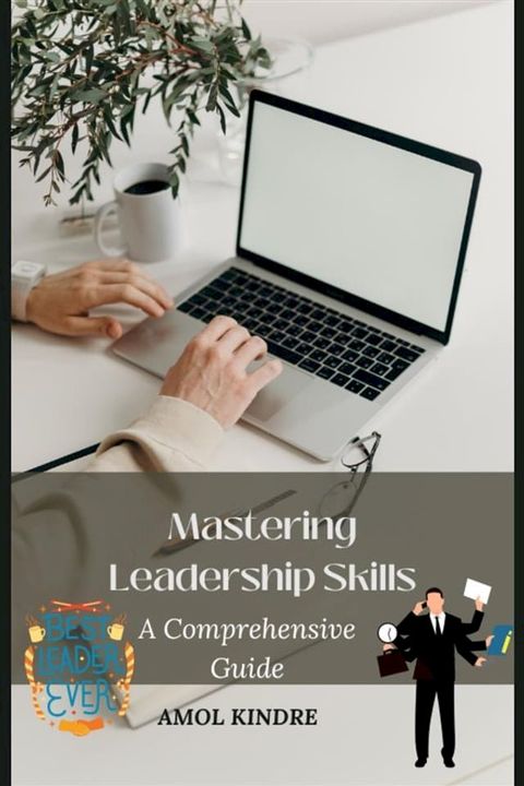 Mastering Leadership Skills : A Comprehensive Guide(Kobo/電子書)