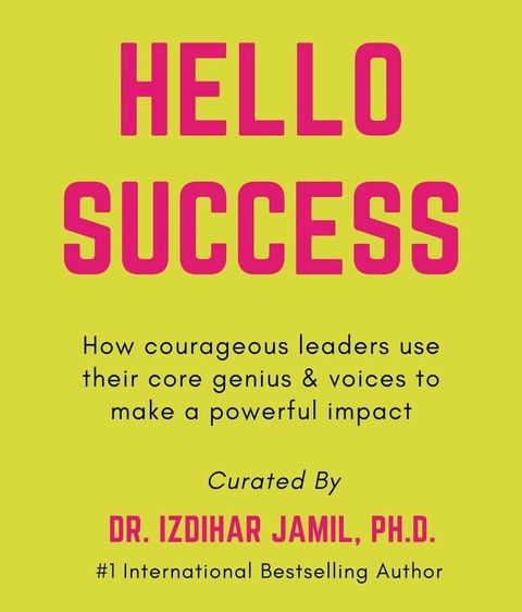 Hello SUCCESS. How Courageous Leaders Use Their Core Genius And Voices To Make A Powerful Impact(Kobo/電子書)