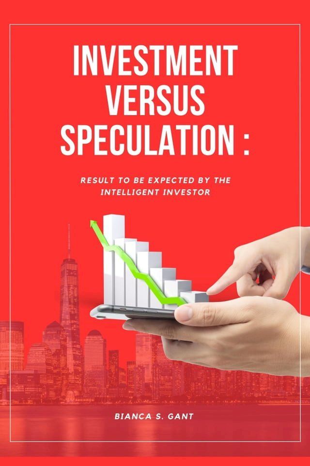  INVESTMENT VERSUS SPECULATION :RESULT TO BE EXPECTED BY THE INTELLIGENT INVESTOR(Kobo/電子書)