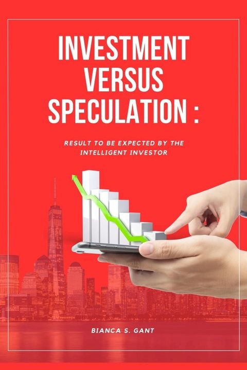 INVESTMENT VERSUS SPECULATION :RESULT TO BE EXPECTED BY THE INTELLIGENT INVESTOR(Kobo/電子書)