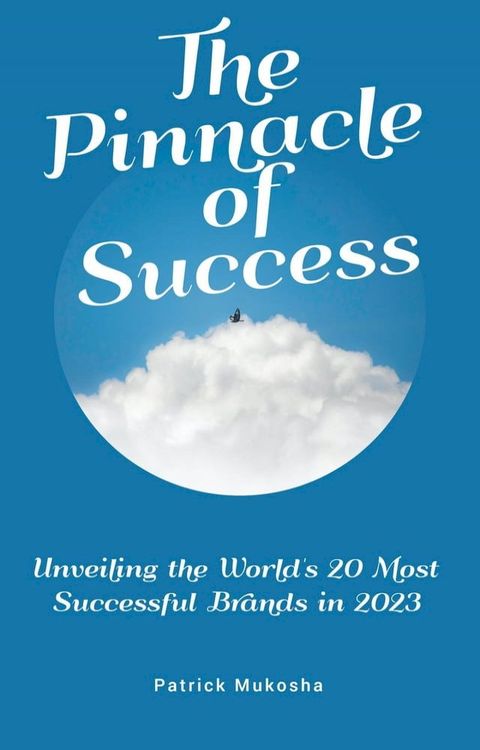 "The Pinnacle of Success: Unveiling the World's 20 Most Successful Brands in 2023”(Kobo/電子書)