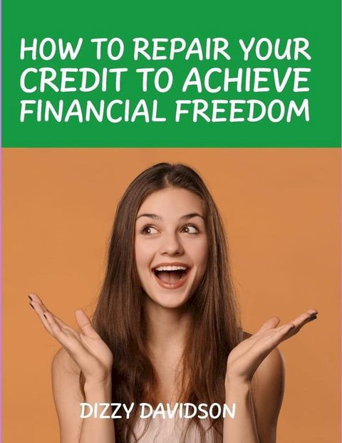 How To Repair Your Credit To Achieve Financial Freedom(Kobo/電子書)