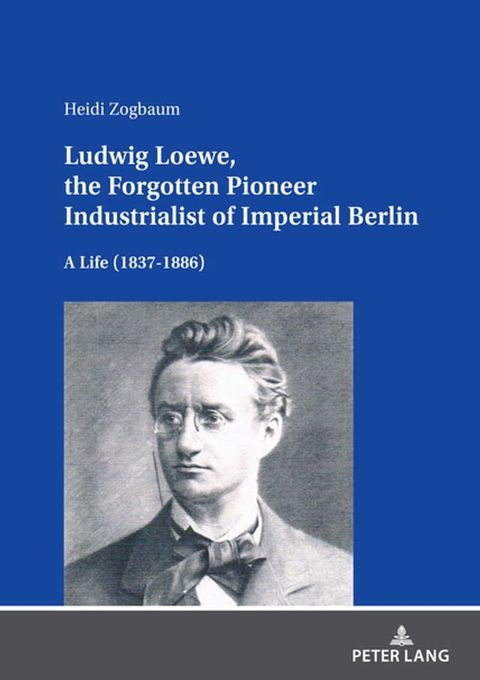 Ludwig Loewe, the Forgotten Pioneer Industrialist of Imperial Berlin(Kobo/電子書)