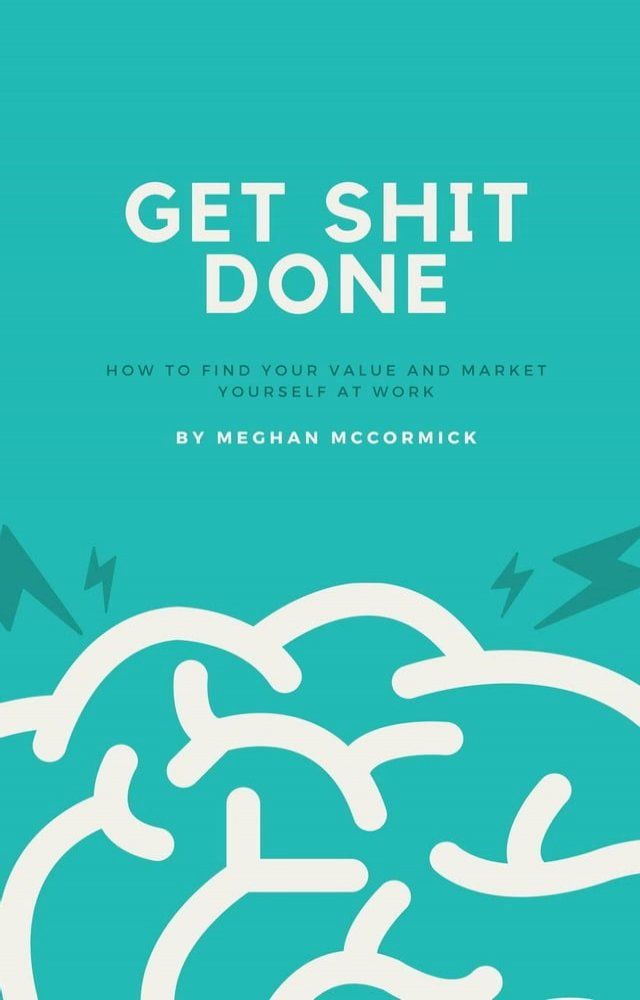  Get Shit Done: A Guide to Finding Your Value and Marketing Yourself at Work(Kobo/電子書)