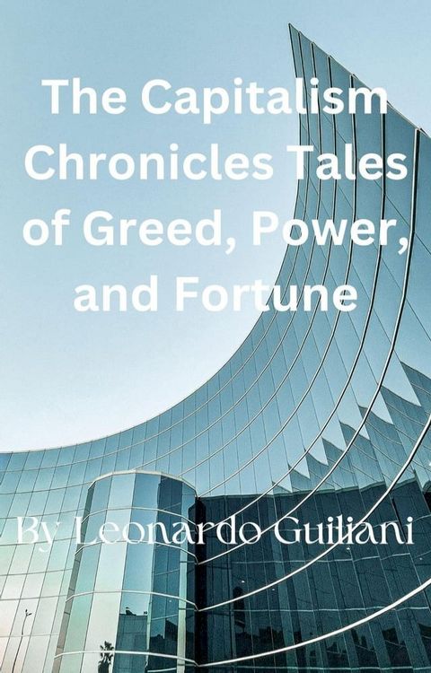 The Capitalism Chronicles Tales of Greed, Power, and Fortune(Kobo/電子書)