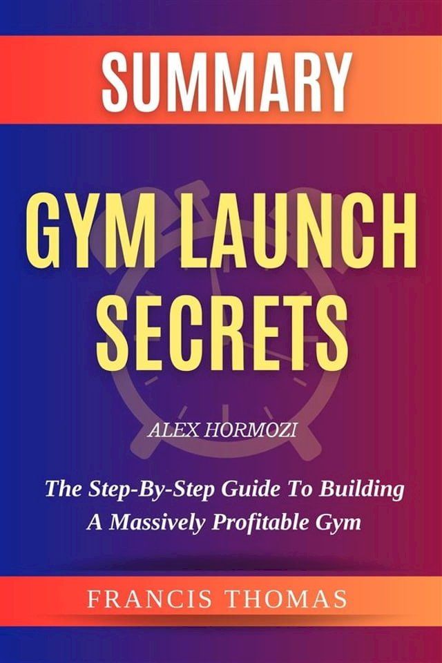  Summary of Gym Launch Secrets by Alex Hormozi(Kobo/電子書)