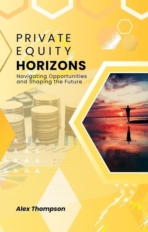 Private Equity Horizons: Navigating Opportunities and Shaping the Future(Kobo/電子書)