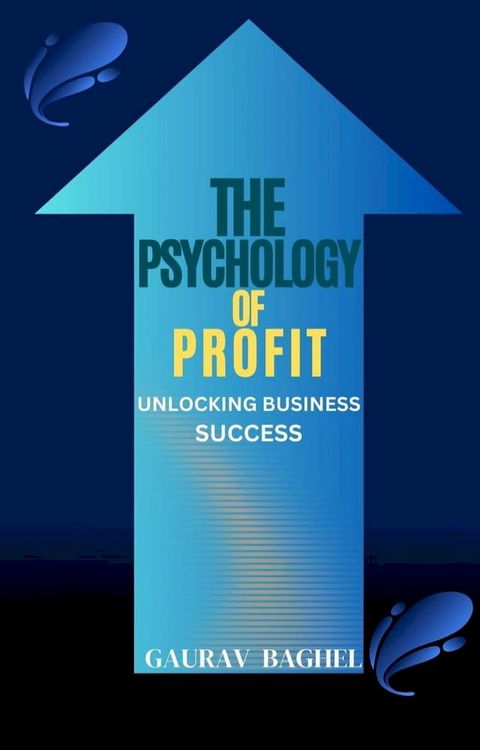 The Psychology of Profit: Unlocking Business Success(Kobo/電子書)