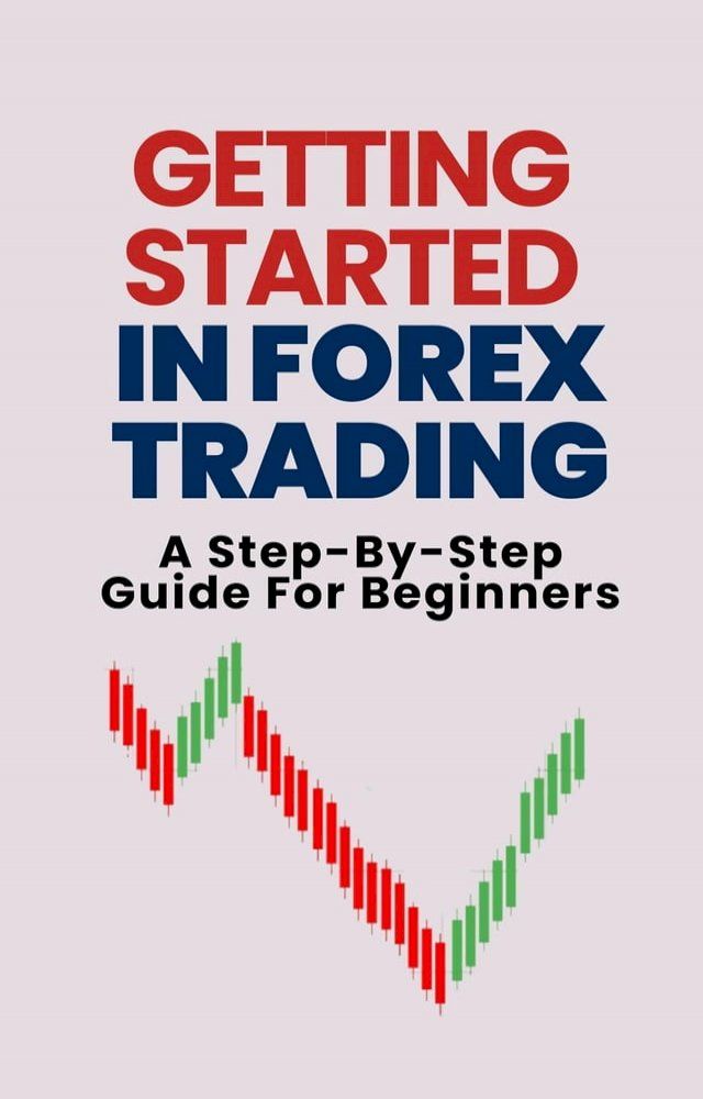  Getting Started In Forex Trading: A Step-By-Step Guide For Beginners(Kobo/電子書)