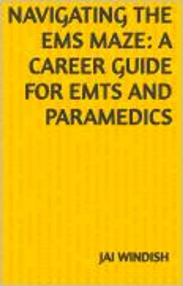  Navigating the EMS Maze: A Career Guide for EMTs and Parmedics(Kobo/電子書)