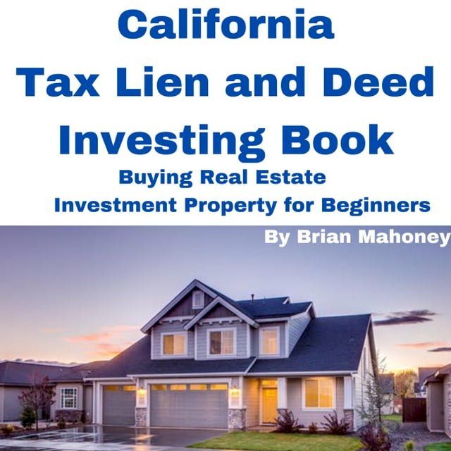  California Tax Lien and Deed Investing Book Buying Real Estate Investment Property for Beginners(Kobo/電子書)