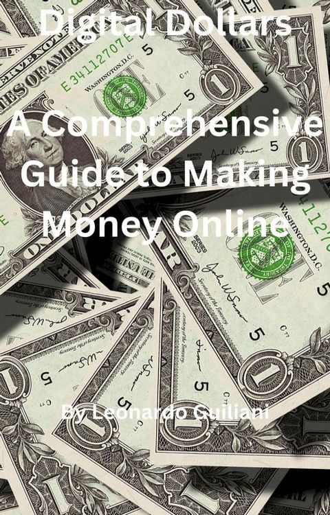 Digital Dollars A Comprehensive Guide to Making Money Online(Kobo/電子書)