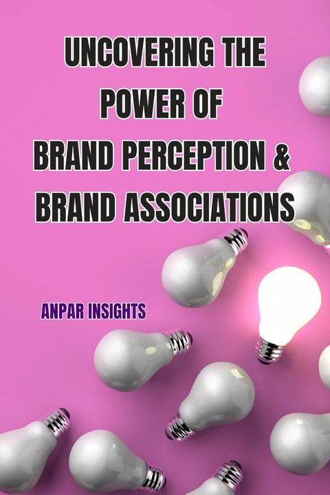 Brand Perception Unveiled: Building Brand Associations That Resonate(Kobo/電子書)