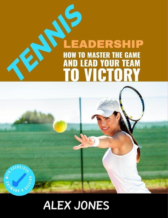  Tennis Leadership: How To Master The Game And Lead Your Team To Victory(Kobo/電子書)