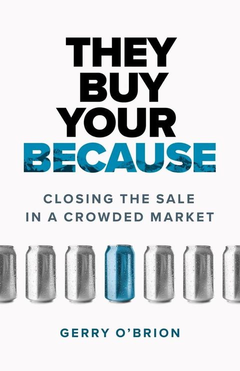 They Buy Your Because: Closing the Sale in a Crowded Market(Kobo/電子書)