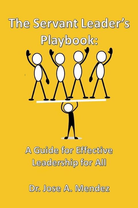 The Servant Leader's Playbook: A Guide to Effective Leadership for All(Kobo/電子書)