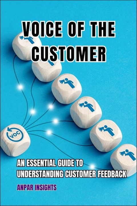 Voice Of The Customer: An Essential Guide To Understanding Customer Feedback(Kobo/電子書)