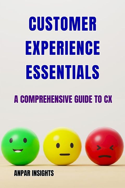 Customer Experience Essentials: A Comprehensive Guide To CX(Kobo/電子書)