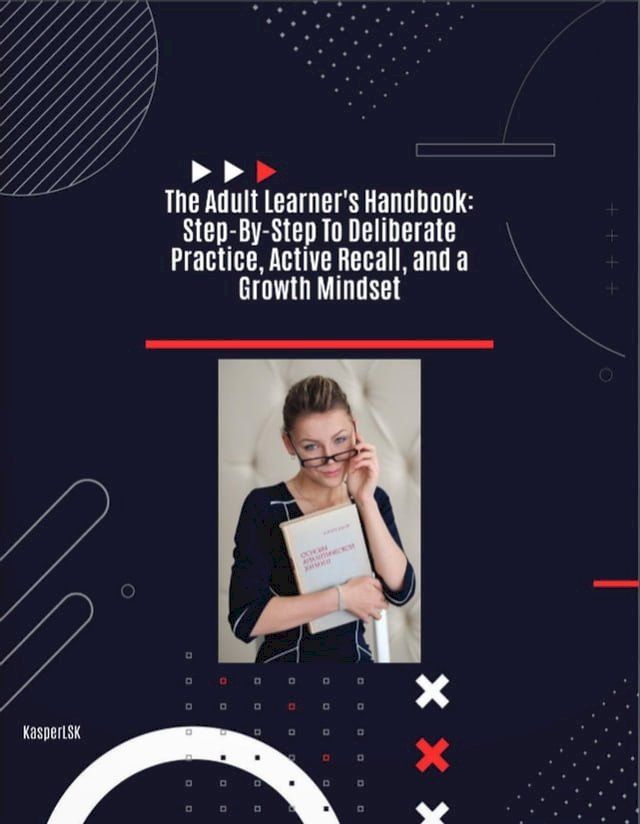  The Adult Learners Handbook: Step-By-Step to Deliberate Practice, Active Recall And a Growth Mindset(Kobo/電子書)