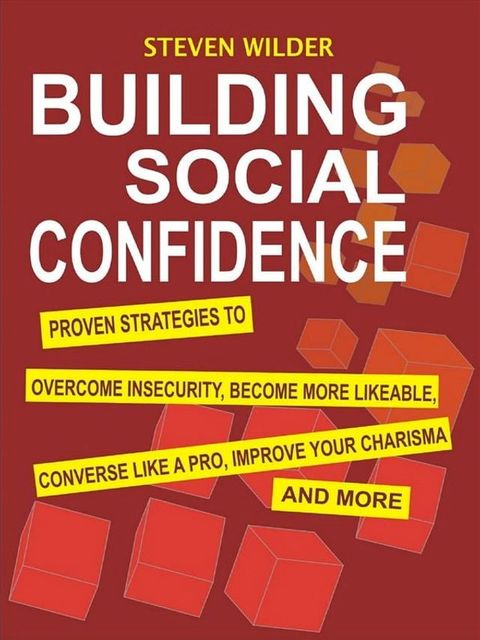 Building Social Confidence: Proven Strategies to Overcome Insecurity, Become More Likeable, Converse Like a Pro, Improve Your Charisma and More(Kobo/電子書)