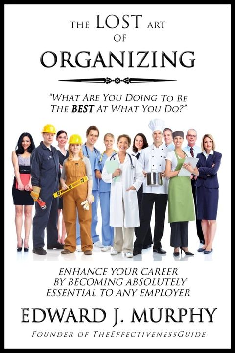 The Lost Art of Organizing: How to logically coordinate the scheduling of all the human, physical, and financial resources needed to consistently produce excellent results.(Kobo/電子書)