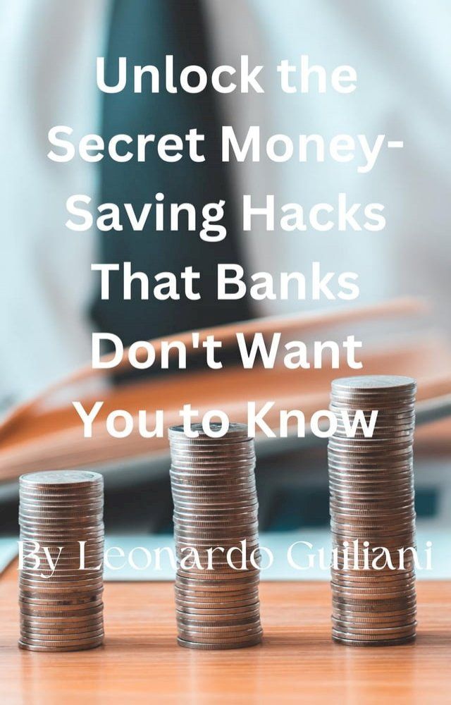  Unlock the Secret Money-Saving Hacks That Banks Don't Want You to Know(Kobo/電子書)