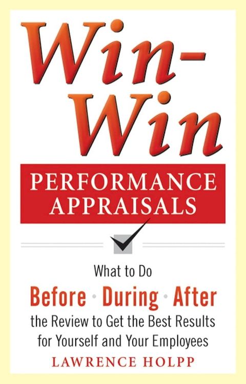 Win-Win Performance Appraisals: What to Do Before, During, and After the Review to Get the Best Results for Yourself and Your Employees(Kobo/電子書)