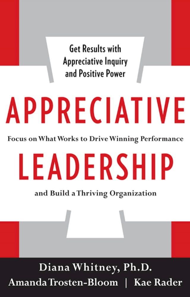  Appreciative Leadership: Focus on What Works to Drive Winning Performance and Build a Thriving Organization(Kobo/電子書)