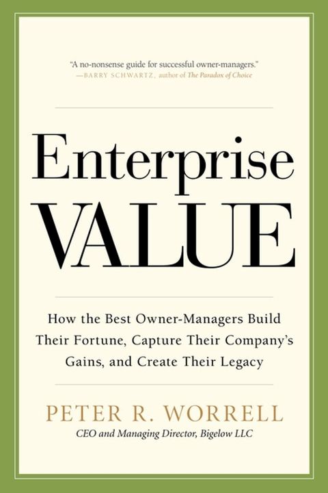 Enterprise Value: How the Best Owner-Managers Build Their Fortune, Capture Their Company's Gains, and Create Their Legacy(Kobo/電子書)