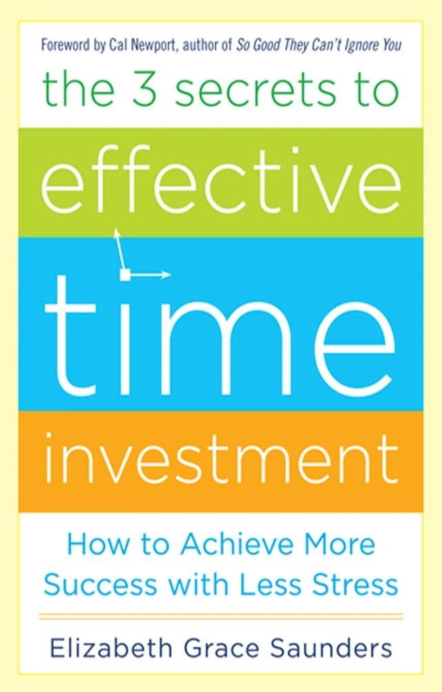  The 3 Secrets to Effective Time Investment: Achieve More Success with Less Stress : Foreword by Cal Newport, author of So Good They Can't Ignore You(Kobo/電子書)