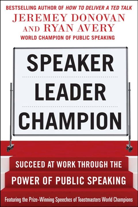 Speaker, Leader, Champion: Succeed at Work Through the Power of Public Speaking, featuring the prize-winning speeches of Toastmasters World Champions(Kobo/電子書)