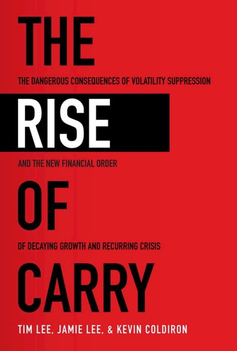 The Rise of Carry: The Dangerous Consequences of Volatility Suppression and the New Financial Order of Decaying Growth and Recurring Crisis(Kobo/電子書)