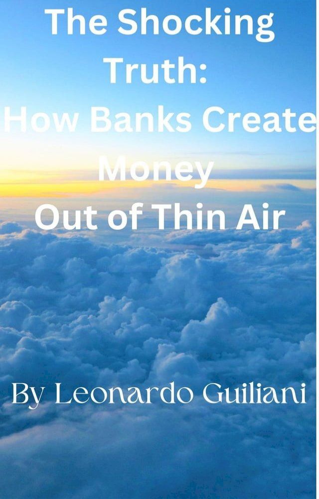  The Shocking Truth: How Banks Create Money Out of Thin Air(Kobo/電子書)