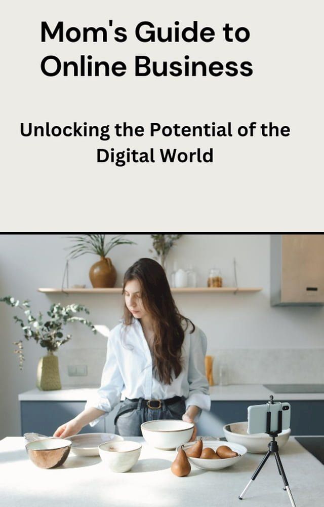  Mom's Guide to Online Business: Unlocking the Potential of the Digital World(Kobo/電子書)