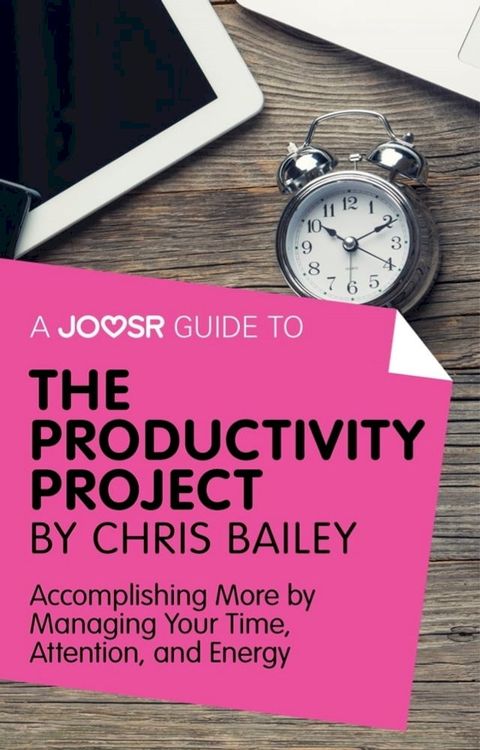 A Joosr Guide to... The Productivity Project by Chris Bailey: Accomplishing More by Managing Your Time, Attention, and Energy(Kobo/電子書)