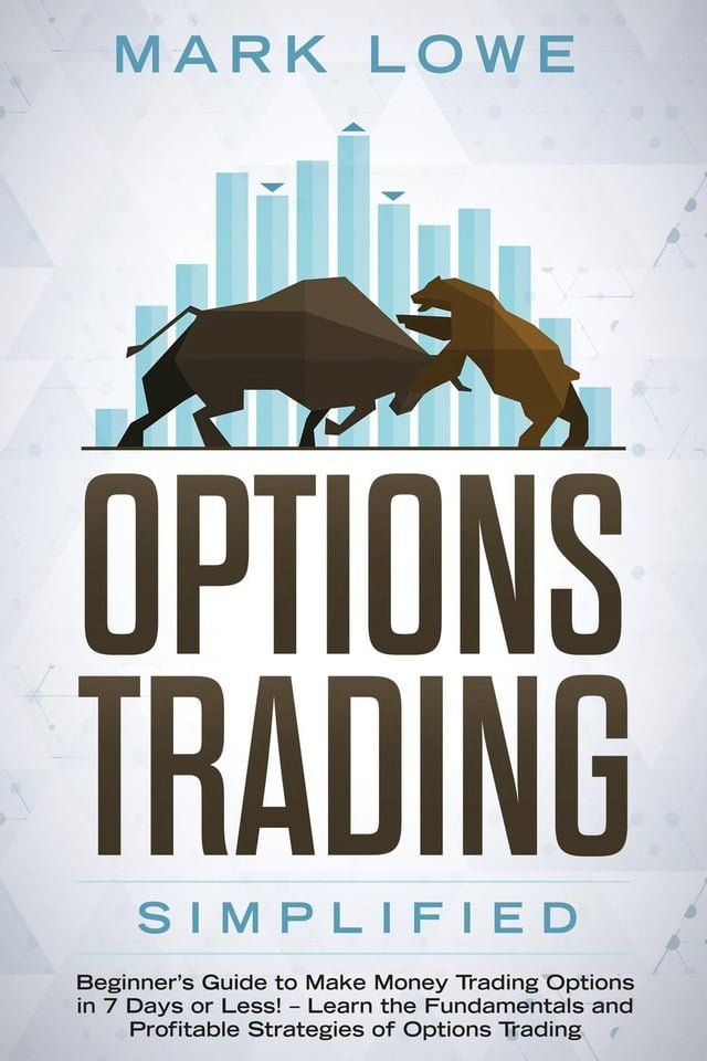  Options Trading: Simplified – Beginner’s Guide to Make Money Trading Options in 7 Days or Less! – Learn the Fundamentals and Profitable Strategies of Options Trading(Kobo/電子書)