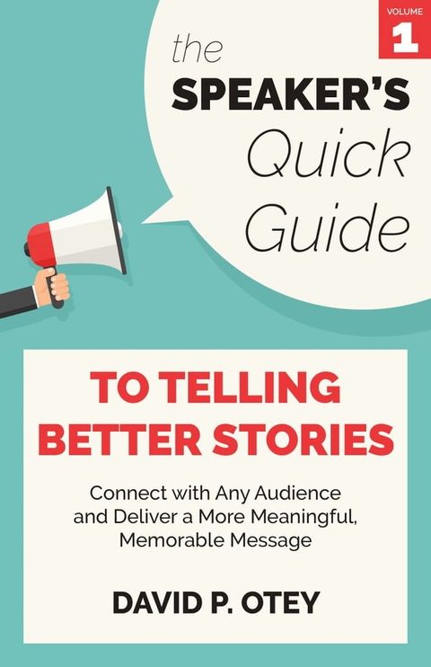 The Speaker’s Quick Guide to Telling Better Stories: Connect with Any Audience and Deliver a More Meaningful, Memorable Message(Kobo/電子書)