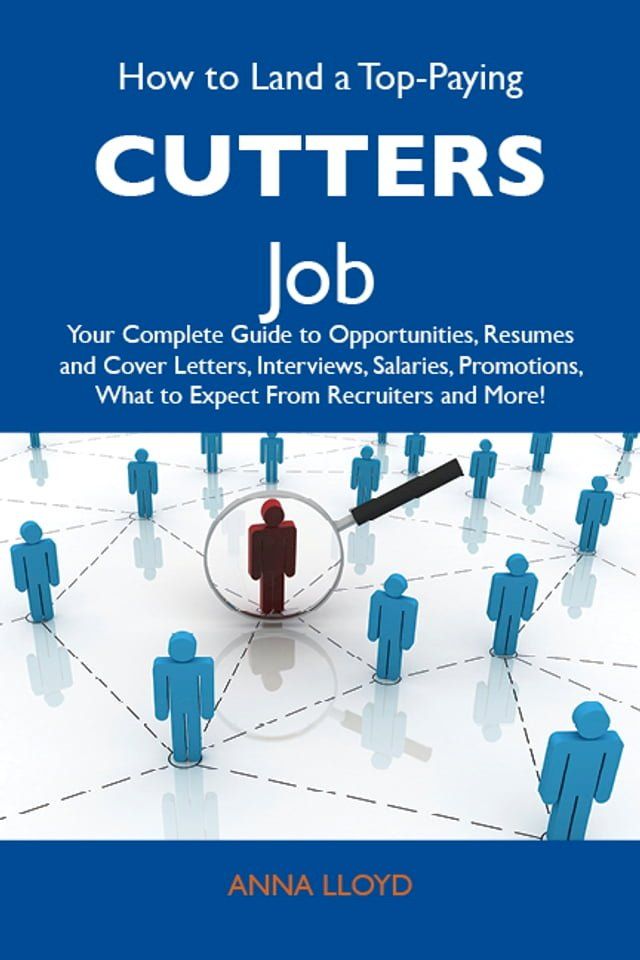  How to Land a Top-Paying Cutters Job: Your Complete Guide to Opportunities, Resumes and Cover Letters, Interviews, Salaries, Promotions, What to Expect From Recruiters and More(Kobo/電子書)