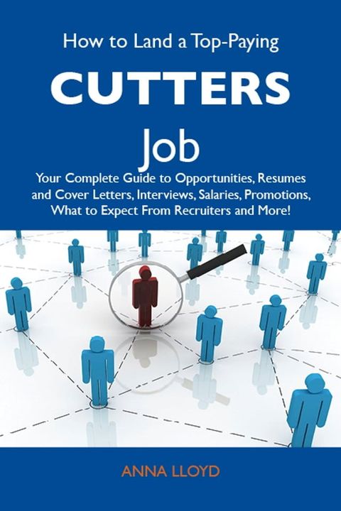 How to Land a Top-Paying Cutters Job: Your Complete Guide to Opportunities, Resumes and Cover Letters, Interviews, Salaries, Promotions, What to Expect From Recruiters and More(Kobo/電子書)