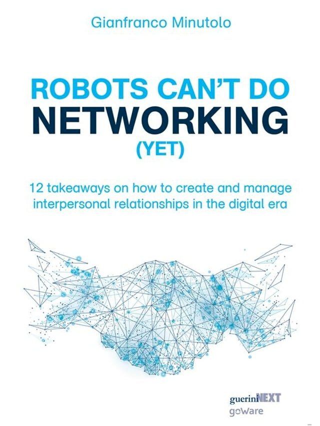  Robots can’t do networking (yet). 12 takeaways on how to create and manage interpersonal relationships in the digital era(Kobo/電子書)