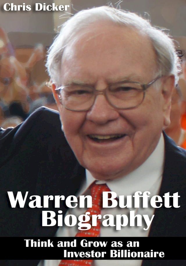  Warren Buffett Biography: Think and Grow as an Investor Billionaire: Business Strategies, Personal Life and More(Kobo/電子書)