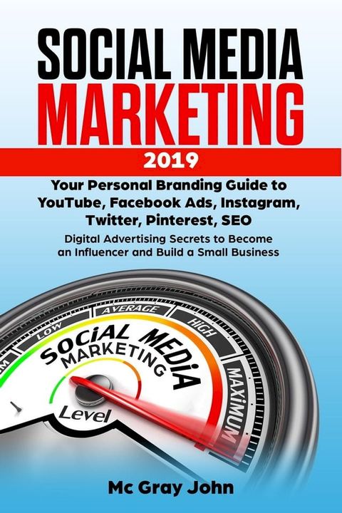 Social Media Marketing in 2019 Your Personal Branding Guide to YouTube, Facebook Ads, Instagram, Twitter, Pinterest, SEO - Digital Advertising Secrets to Become an Influencer and Build Small Business(Kobo/電子書)