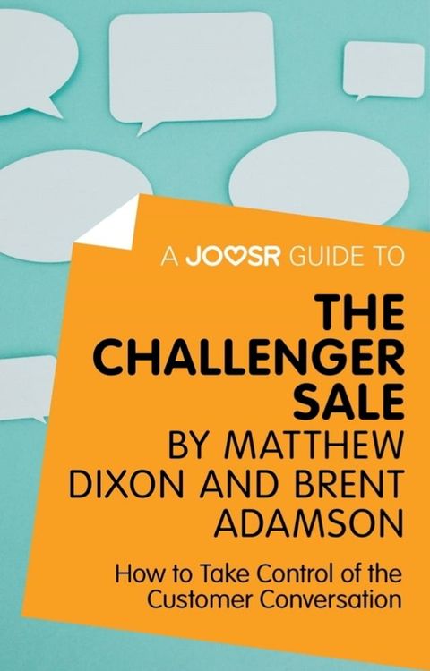 A Joosr Guide to... The Challenger Sale by Matthew Dixon and Brent Adamson: How to Take Control of the Customer Conversation(Kobo/電子書)