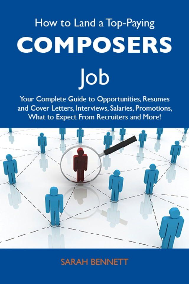  How to Land a Top-Paying Composers Job: Your Complete Guide to Opportunities, Resumes and Cover Letters, Interviews, Salaries, Promotions, What to Expect From Recruiters and More(Kobo/電子書)