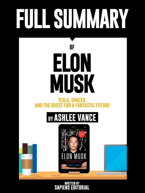 Full Summary Of "Elon Musk: Tesla, SpaceX, and the Quest for a Fantastic Future – By Ashlee Vance"(Kobo/電子書)