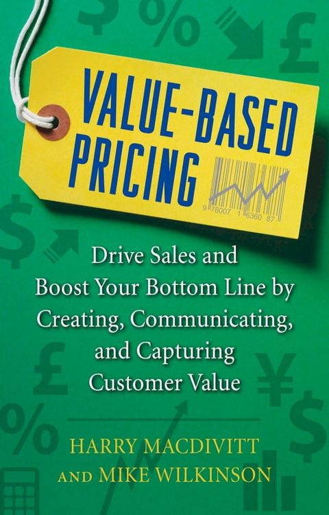 Value-Based Pricing: Drive Sales and Boost Your Bottom Line by Creating, Communicating and Capturing Customer Value(Kobo/電子書)