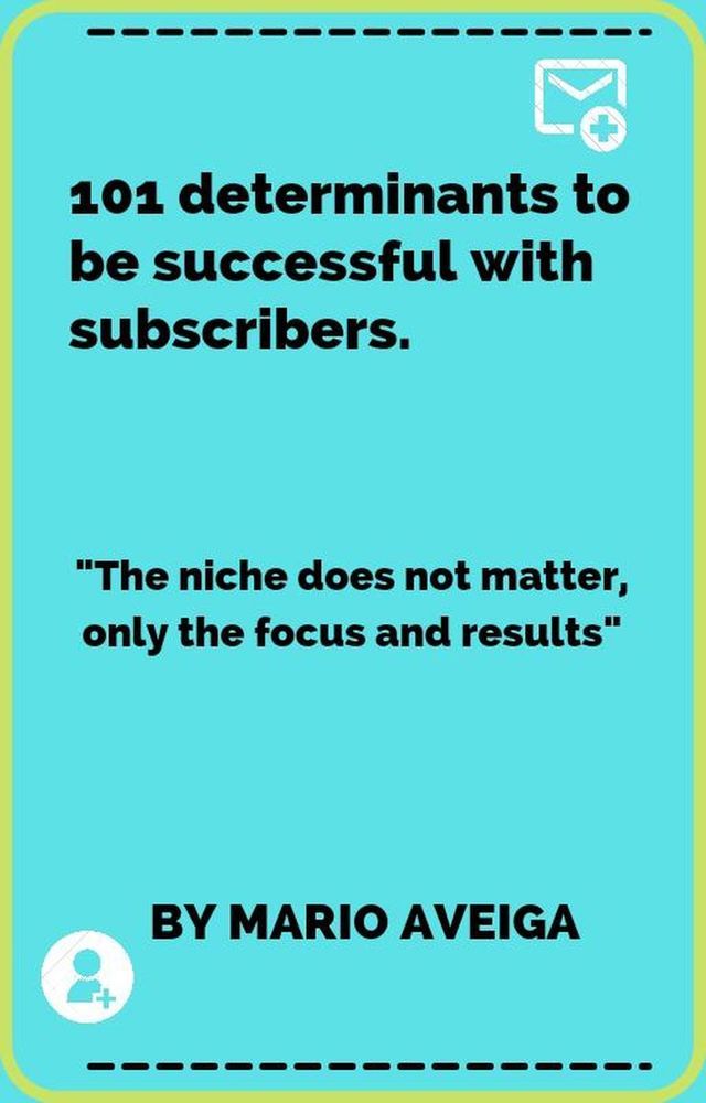  101 Determinants to be Successful With Subscribers & "The Niche Does not Matter, Only the Focus and Results"(Kobo/電子書)